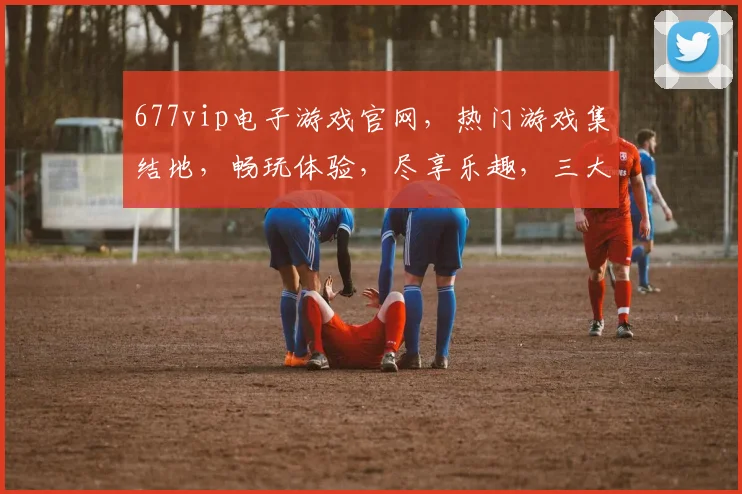 677vip电子游戏官网，热门游戏集结地，畅玩体验，尽享乐趣，三大热门游戏，不容错过
